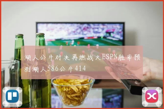 湖人公牛对决再燃战火ESPN胜率预测湖人586公牛414