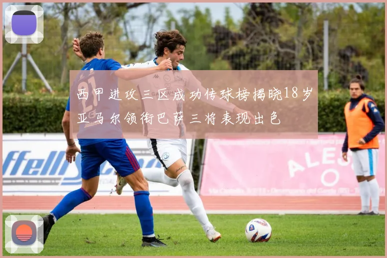 西甲进攻三区成功传球榜揭晓18岁亚马尔领衔巴萨三将表现出色