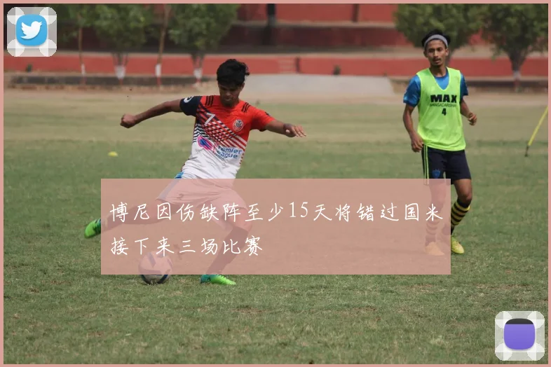 博尼因伤缺阵至少15天将错过国米接下来三场比赛