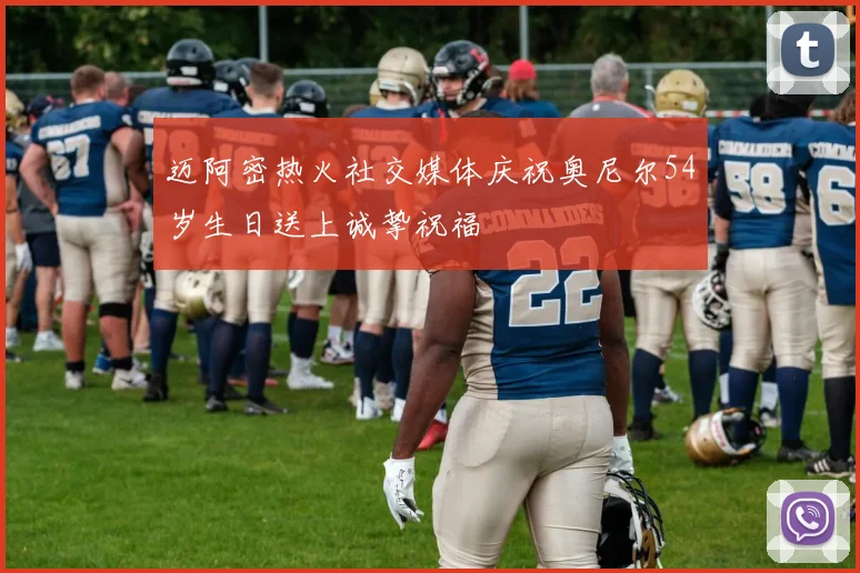 迈阿密热火社交媒体庆祝奥尼尔54岁生日送上诚挚祝福